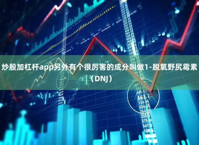 炒股加杠杆app另外有个很厉害的成分叫做1-脱氧野尻霉素（DNJ）