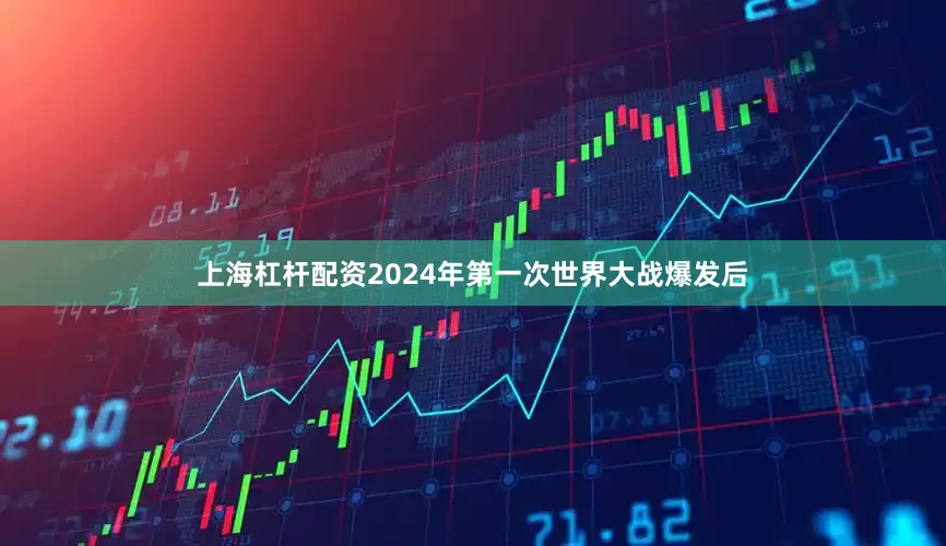 上海杠杆配资2024年第一次世界大战爆发后