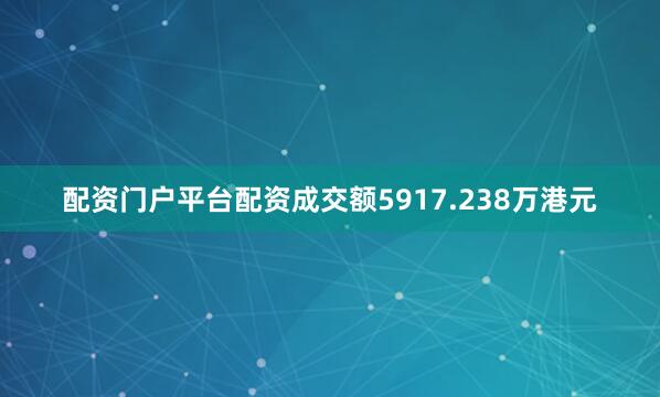 配资门户平台配资成交额5917.238万港元